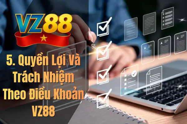 5. Quyền Lợi Và Trách Nhiệm Theo Điều Khoản VZ88